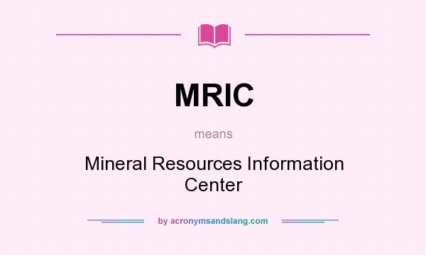 What does MRIC mean? It stands for Mineral Resources Information Center