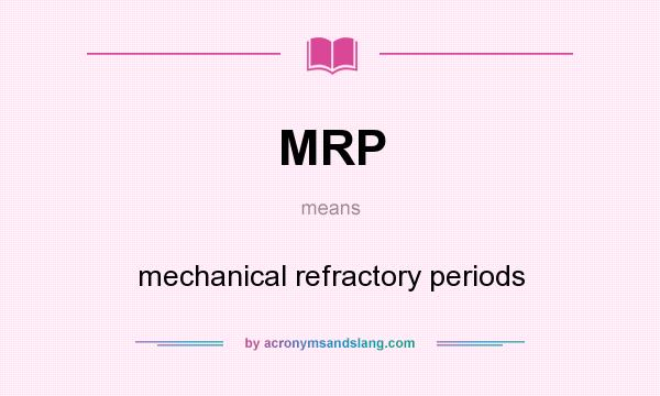 What does MRP mean? It stands for mechanical refractory periods