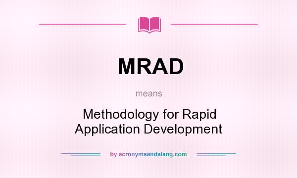 What does MRAD mean? It stands for Methodology for Rapid Application Development