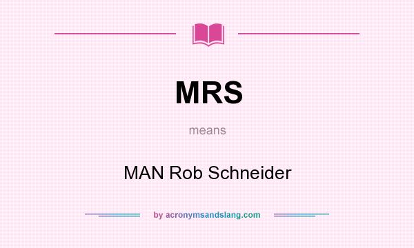 What does MRS mean? It stands for MAN Rob Schneider