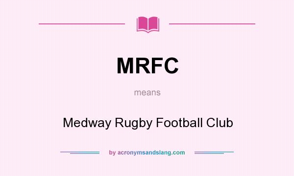 What does MRFC mean? It stands for Medway Rugby Football Club