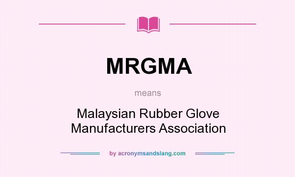 What does MRGMA mean? It stands for Malaysian Rubber Glove Manufacturers Association