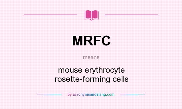 What does MRFC mean? It stands for mouse erythrocyte rosette-forming cells