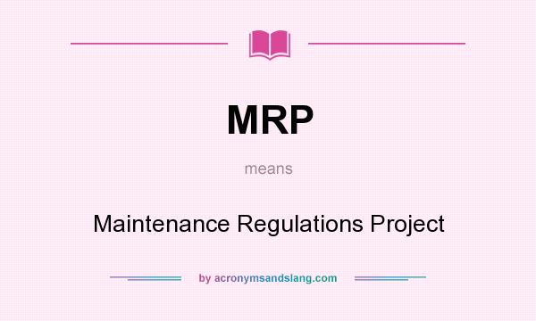 What does MRP mean? It stands for Maintenance Regulations Project