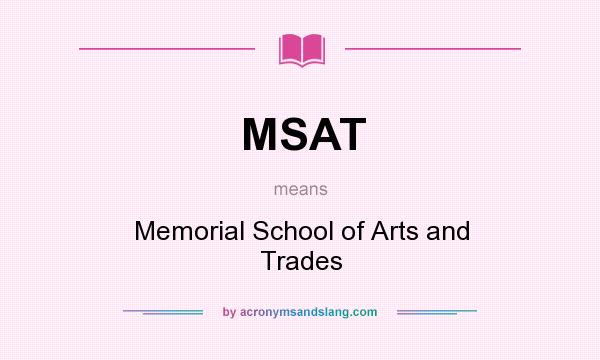 What does MSAT mean? It stands for Memorial School of Arts and Trades