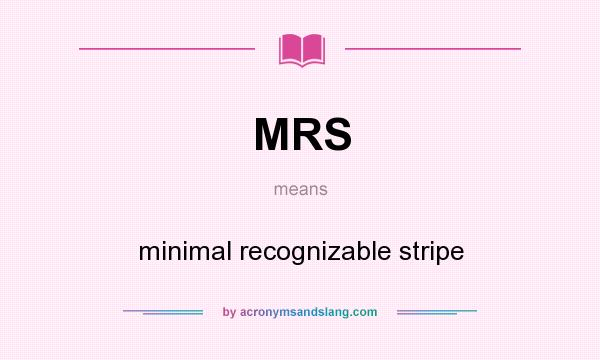 What does MRS mean? It stands for minimal recognizable stripe
