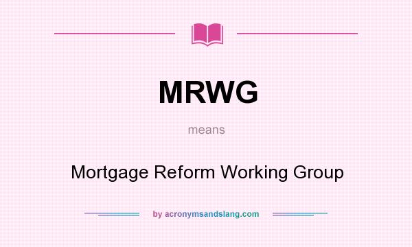 What does MRWG mean? It stands for Mortgage Reform Working Group