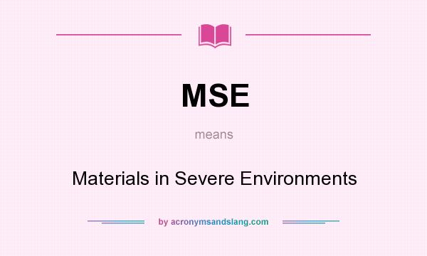 What does MSE mean? It stands for Materials in Severe Environments