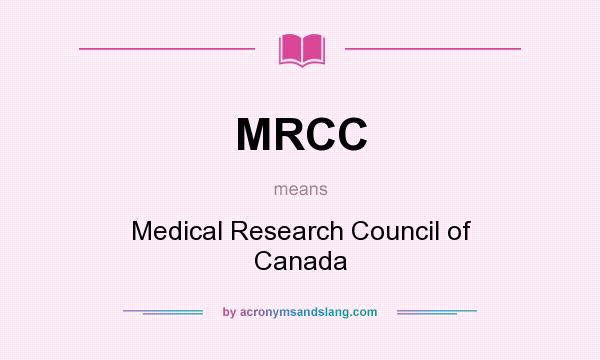 What does MRCC mean? It stands for Medical Research Council of Canada
