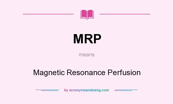 What does MRP mean? It stands for Magnetic Resonance Perfusion