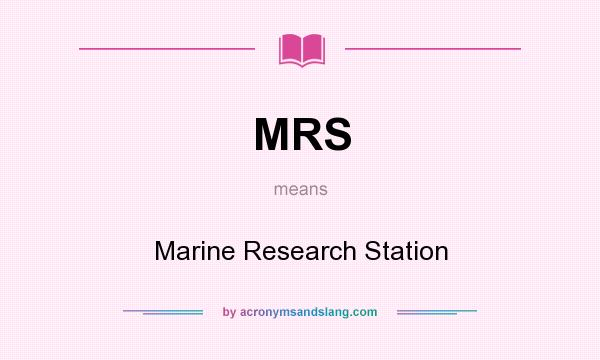 What does MRS mean? It stands for Marine Research Station