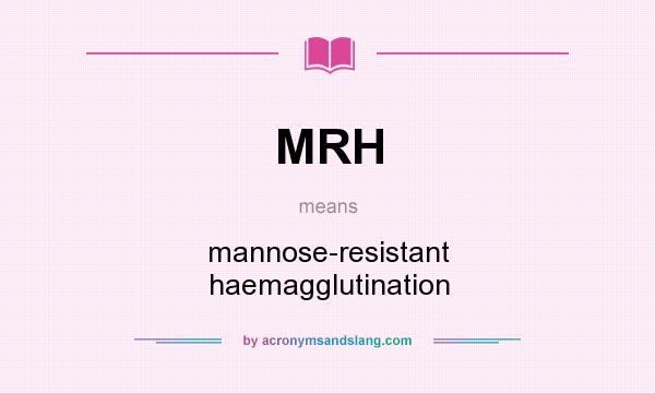 What does MRH mean? It stands for mannose-resistant haemagglutination