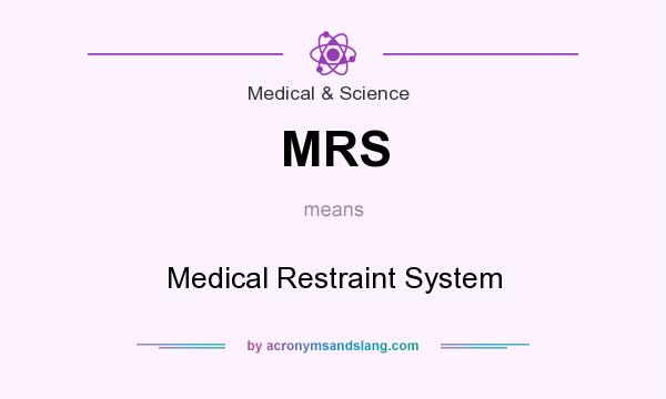 What does MRS mean? It stands for Medical Restraint System
