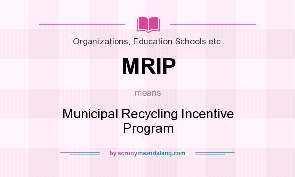 What does MRIP mean? It stands for Municipal Recycling Incentive Program
