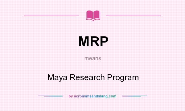 What does MRP mean? It stands for Maya Research Program