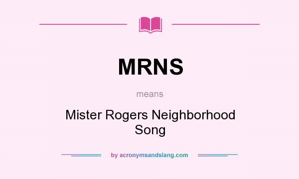 What does MRNS mean? It stands for Mister Rogers Neighborhood Song