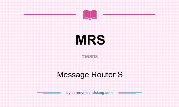 What does MRS mean? It stands for Message Router S