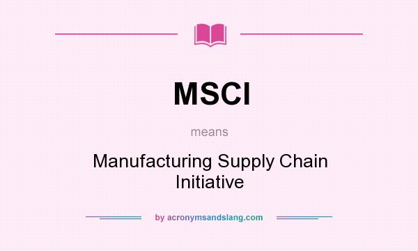 What does MSCI mean? It stands for Manufacturing Supply Chain Initiative