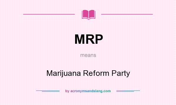 What does MRP mean? It stands for Marijuana Reform Party