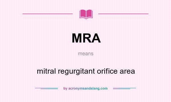 What does MRA mean? It stands for mitral regurgitant orifice area