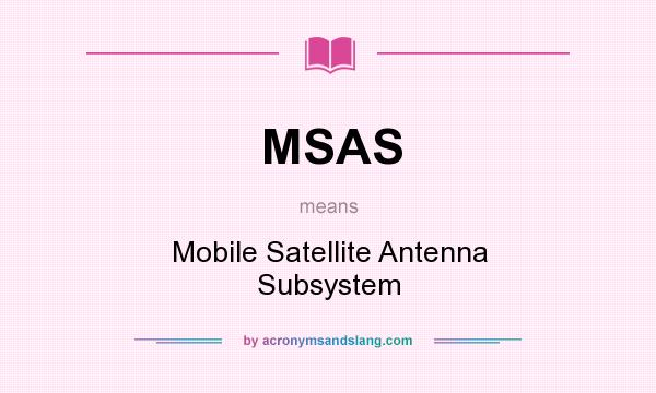 What does MSAS mean? It stands for Mobile Satellite Antenna Subsystem