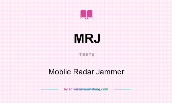 What does MRJ mean? It stands for Mobile Radar Jammer