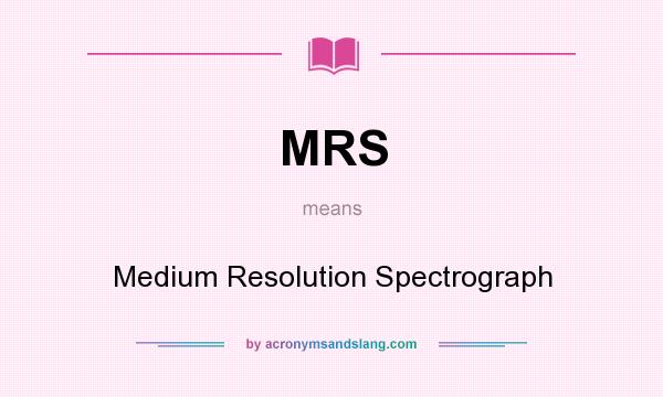 What does MRS mean? It stands for Medium Resolution Spectrograph