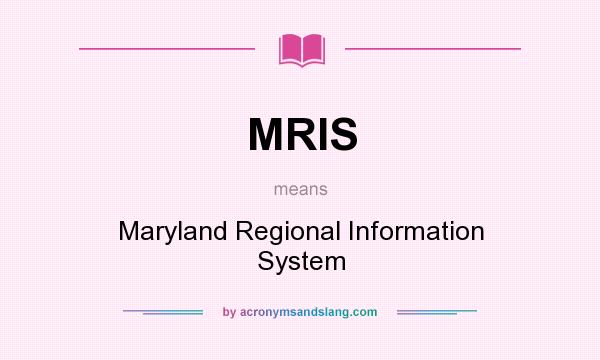 What does MRIS mean? It stands for Maryland Regional Information System