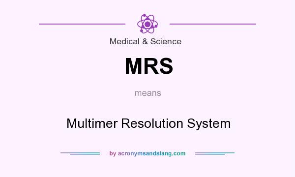 What does MRS mean? It stands for Multimer Resolution System