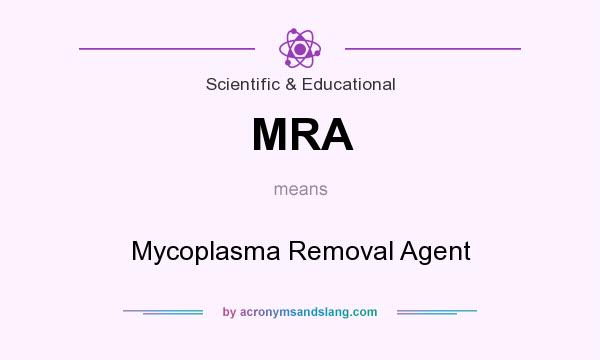 What does MRA mean? It stands for Mycoplasma Removal Agent