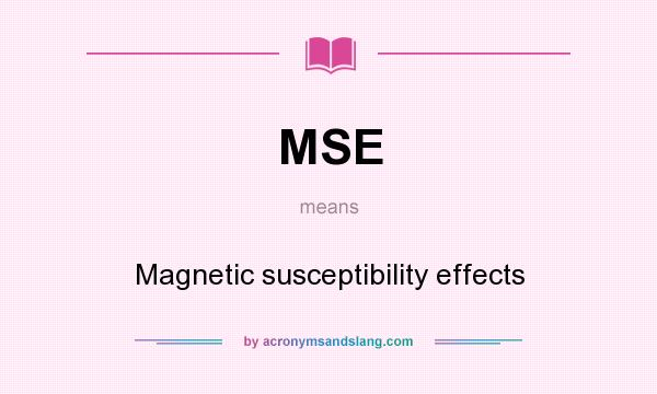 What does MSE mean? It stands for Magnetic susceptibility effects