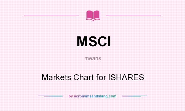 What does MSCI mean? It stands for Markets Chart for ISHARES