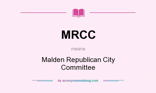 What does MRCC mean? It stands for Malden Republican City Committee
