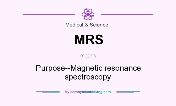 What does MRS mean? It stands for Purpose--Magnetic resonance spectroscopy