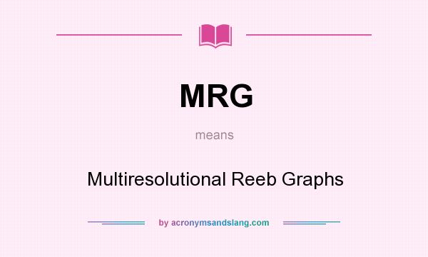 What does MRG mean? It stands for Multiresolutional Reeb Graphs