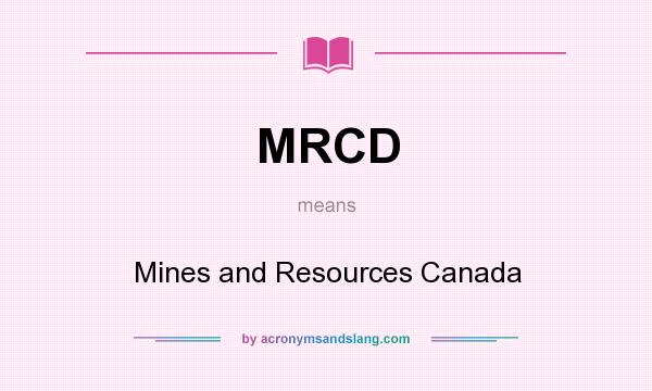 What does MRCD mean? It stands for Mines and Resources Canada