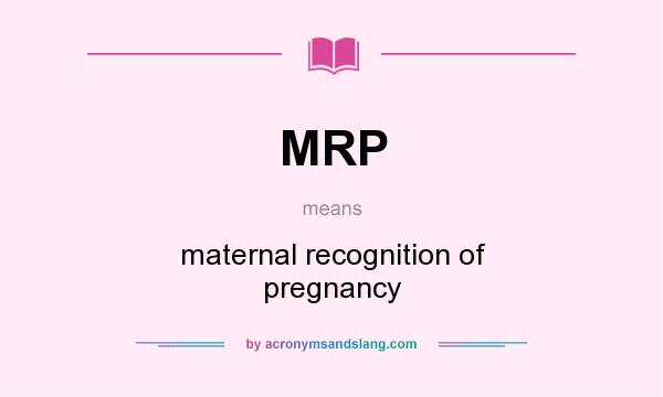 What does MRP mean? It stands for maternal recognition of pregnancy