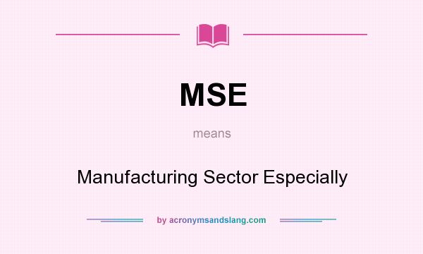 What does MSE mean? It stands for Manufacturing Sector Especially