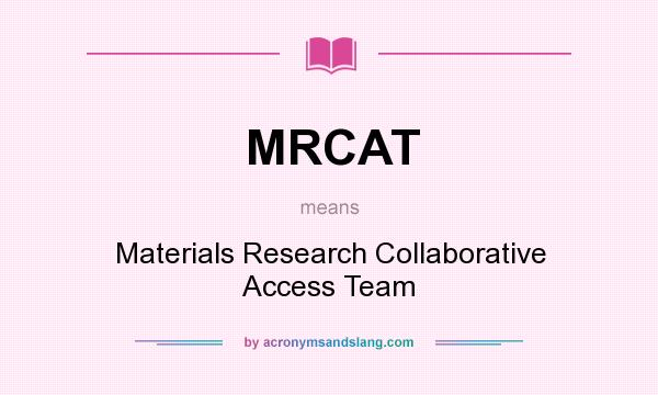 What does MRCAT mean? It stands for Materials Research Collaborative Access Team