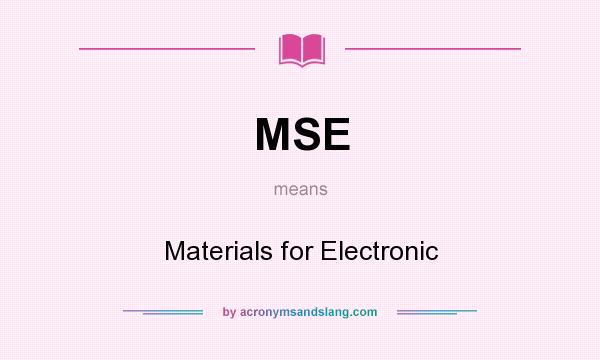 What does MSE mean? It stands for Materials for Electronic