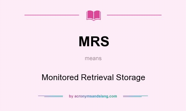 What does MRS mean? It stands for Monitored Retrieval Storage