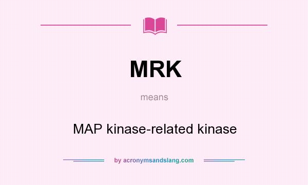 What does MRK mean? It stands for MAP kinase-related kinase