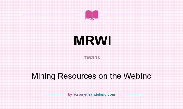 What does MRWI mean? It stands for Mining Resources on the WebIncl