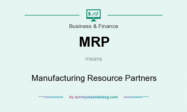 What does MRP mean? It stands for Manufacturing Resource Partners