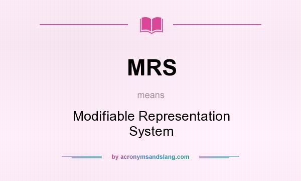 What does MRS mean? It stands for Modifiable Representation System