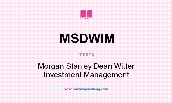 What does MSDWIM mean? It stands for Morgan Stanley Dean Witter Investment Management