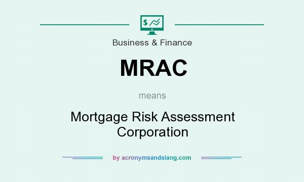 What does MRAC mean? It stands for Mortgage Risk Assessment Corporation