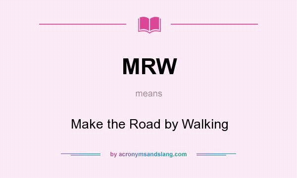 What does MRW mean? It stands for Make the Road by Walking