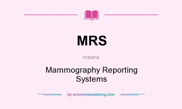 What does MRS mean? It stands for Mammography Reporting Systems