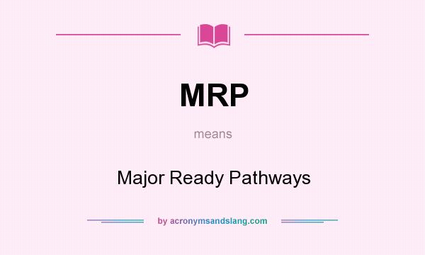 What does MRP mean? It stands for Major Ready Pathways